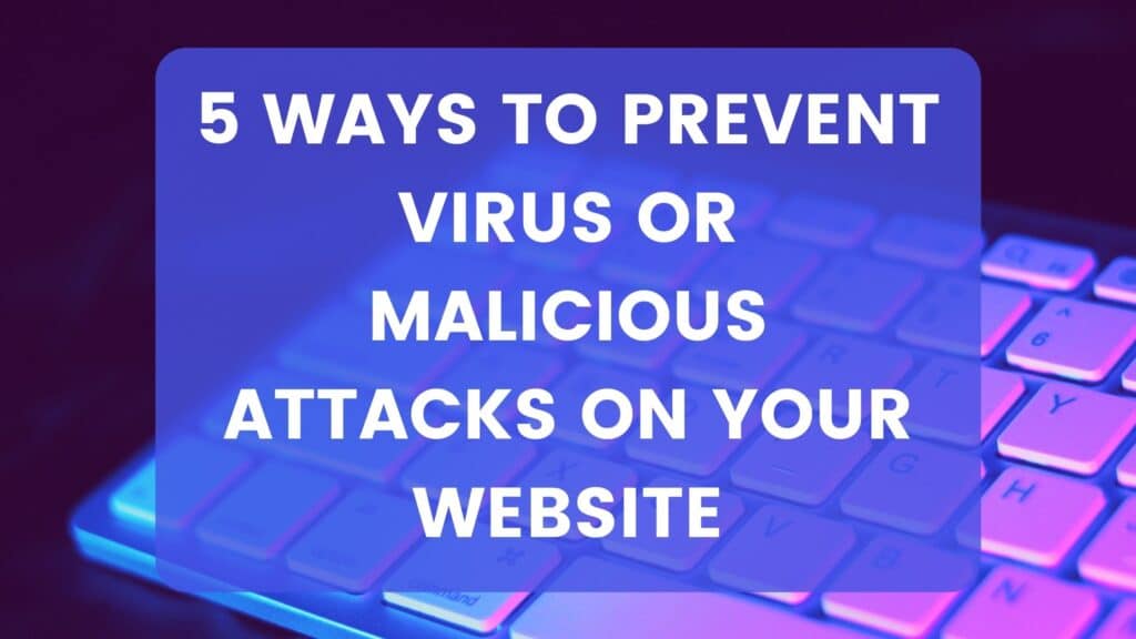 5 Ways to Prevent Virus or Malicious attacks on your website