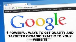 6 Powerful ways to get quality and targeted organic traffic to your website