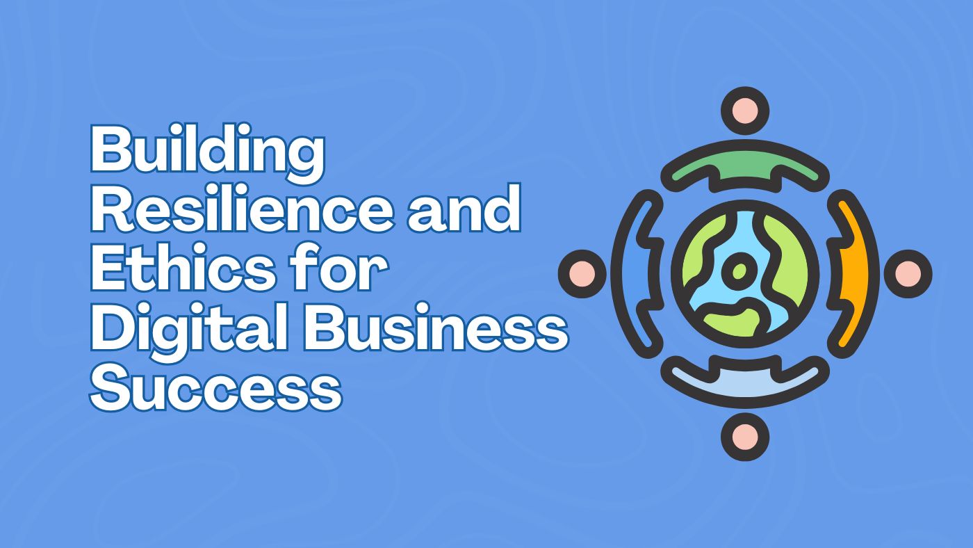 Building Resilience and Ethics for Digital Business Success